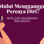 Bau Mulut Mengganggu Rasa Percaya Diri? Intip Tips Hilangkan Bau Mulut