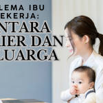 Dilema Ibu Bekerja: Antara Karier dan Keluarga