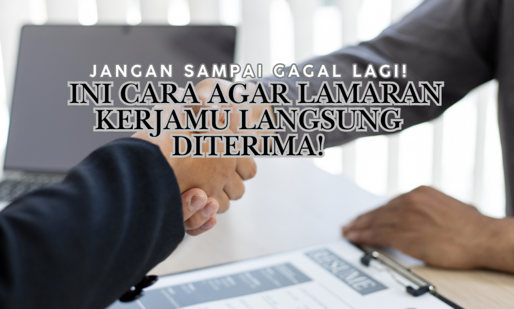 Jangan Sampai Gagal Lagi! Ini Cara Agar Lamaran Kerjamu Langsung Diterima!